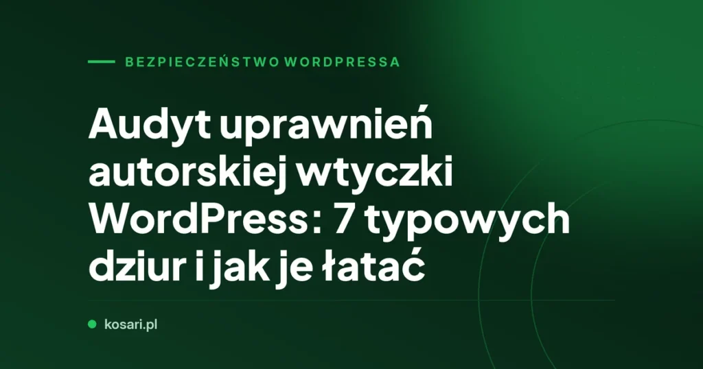 Audyt uprawnień autorskiej wtyczki WordPress: 7 typowych dziur i jak je łatać