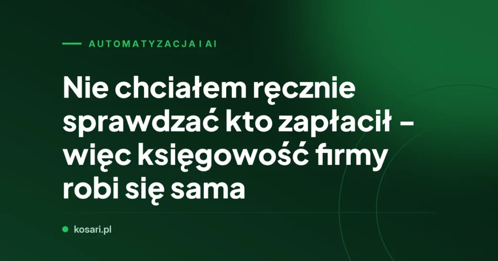 Nie chciałem ręcznie sprawdzać kto zapłacił - więc księgowość firmy robi się sama