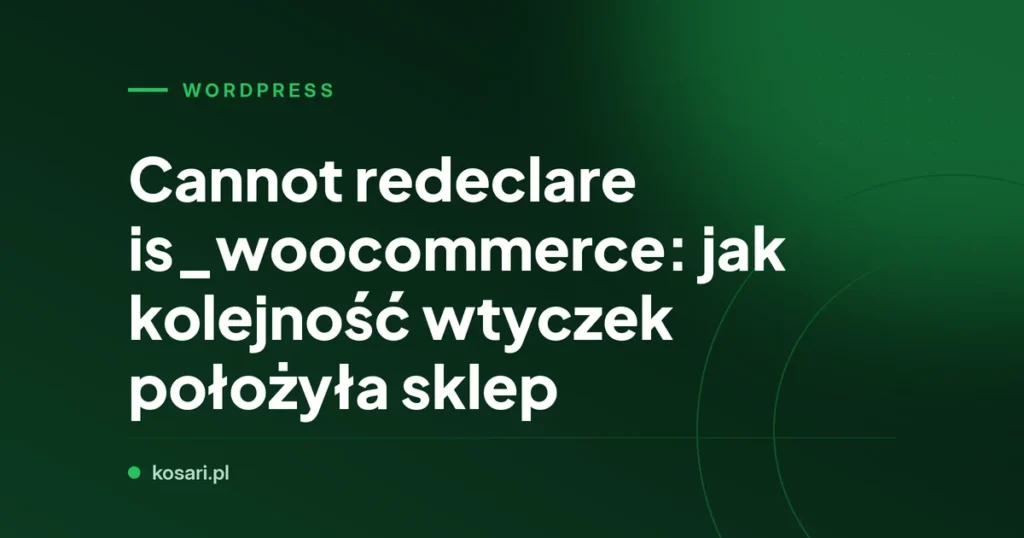 Cannot redeclare is_woocommerce: jak kolejność wtyczek położyła sklep