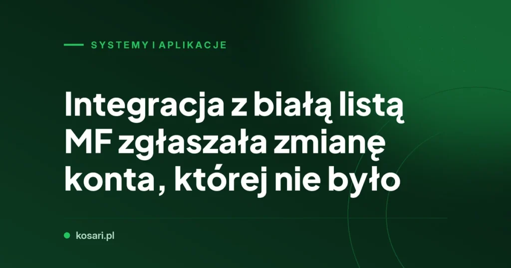 Integracja z białą listą MF zgłaszała zmianę konta, której nie było