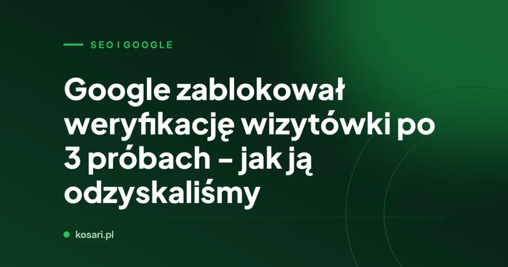 Google zablokował weryfikację wizytówki po 3 próbach - jak ją odzyskaliśmy