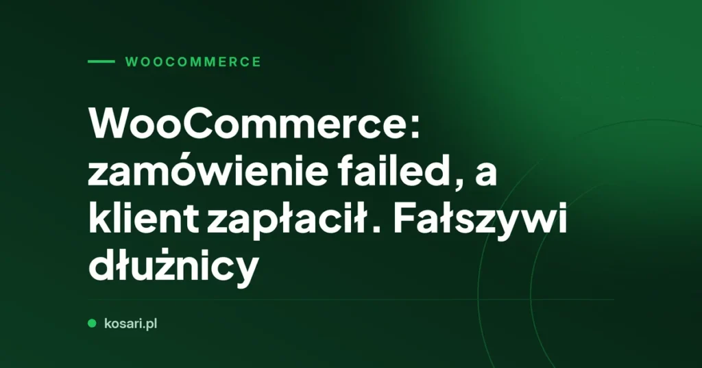 WooCommerce: zamówienie failed, a klient zapłacił. Fałszywi dłużnicy